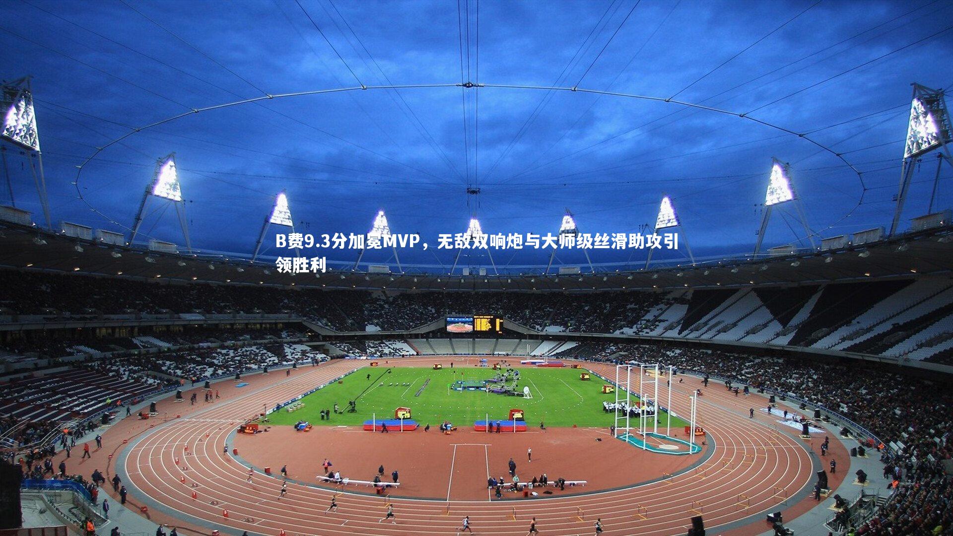 B费9.3分加冕MVP，无敌双响炮与大师级丝滑助攻引领胜利