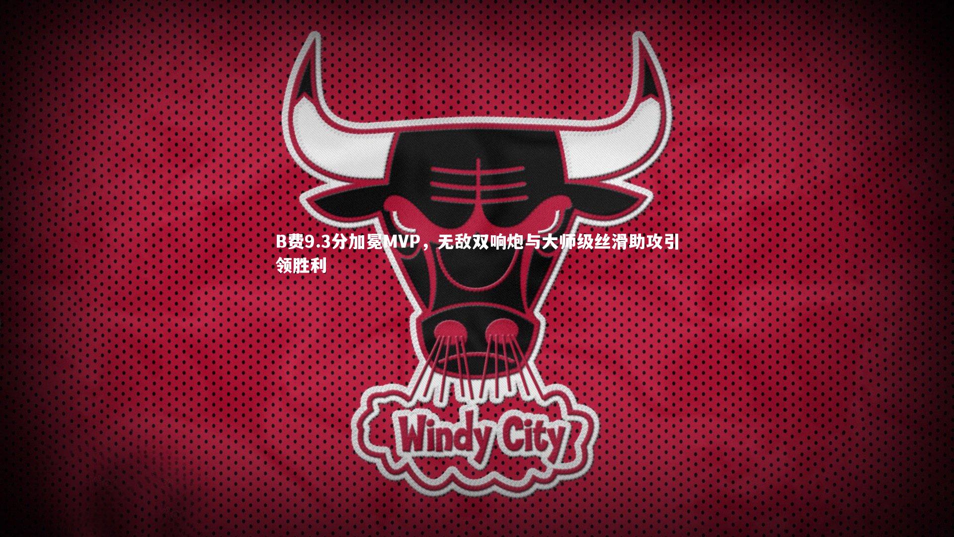 B费9.3分加冕MVP，无敌双响炮与大师级丝滑助攻引领胜利