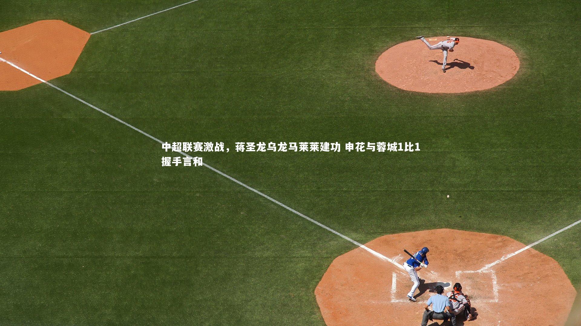 中超联赛激战，蒋圣龙乌龙马莱莱建功 申花与蓉城1比1握手言和
